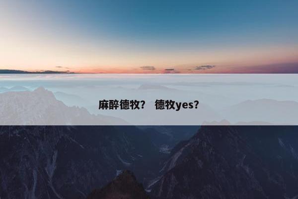 麻醉德牧？ 德牧yes？