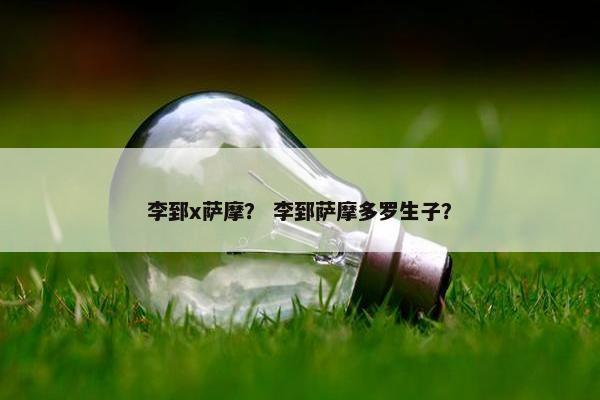 李郅x萨摩？ 李郅萨摩多罗生子？