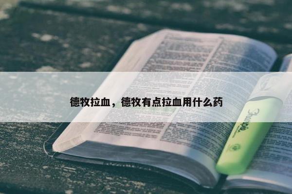 德牧拉血，德牧有点拉血用什么药