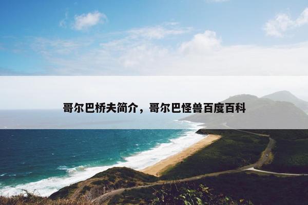 哥尔巴桥夫简介，哥尔巴怪兽百度百科
