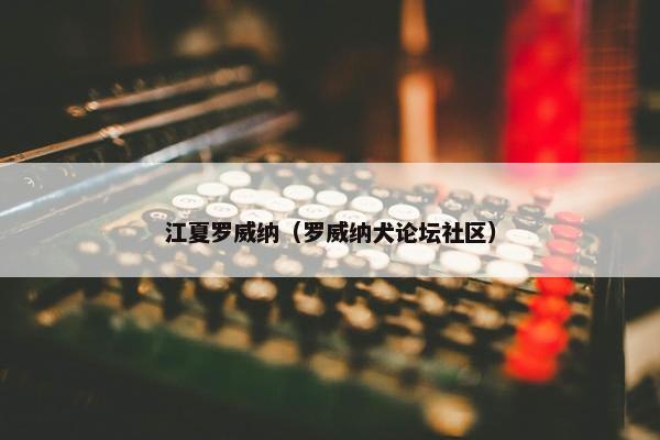 江夏罗威纳（罗威纳犬论坛社区）