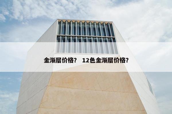 金渐层价格？ 12色金渐层价格？