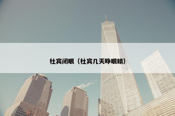 杜宾闭眼（杜宾几天睁眼睛）