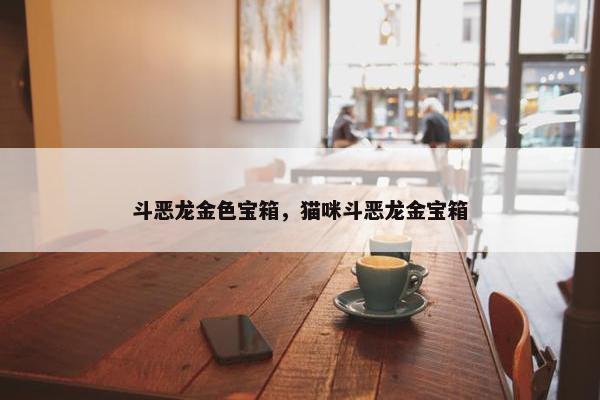 斗恶龙金色宝箱，猫咪斗恶龙金宝箱