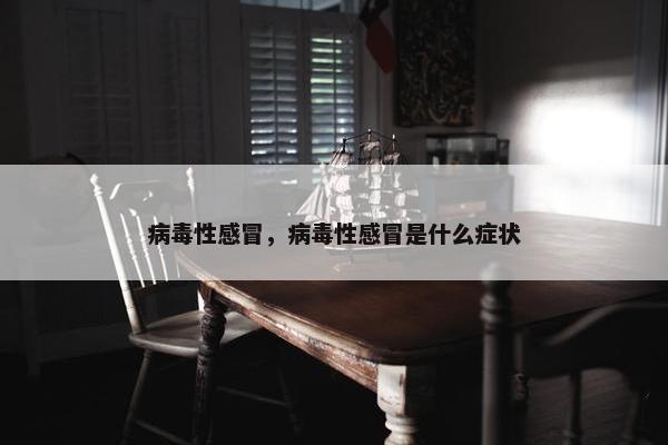 病毒性感冒，病毒性感冒是什么症状