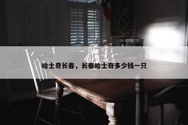 哈士奇长春，长春哈士奇多少钱一只