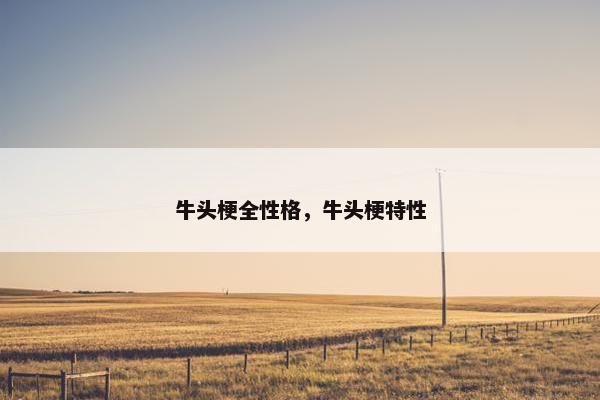 牛头梗全性格，牛头梗特性