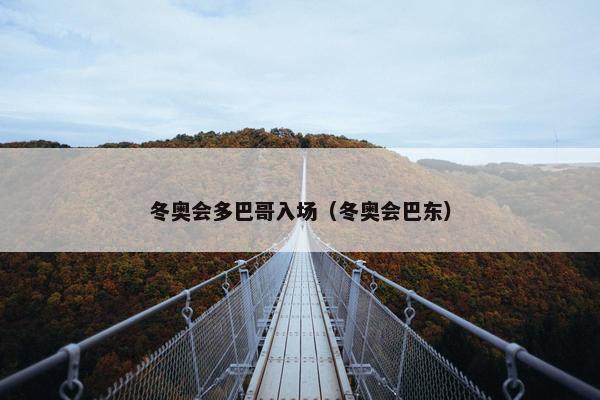冬奥会多巴哥入场（冬奥会巴东）