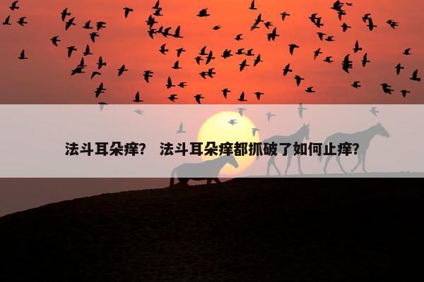 法斗耳朵痒？ 法斗耳朵痒都抓破了如何止痒？