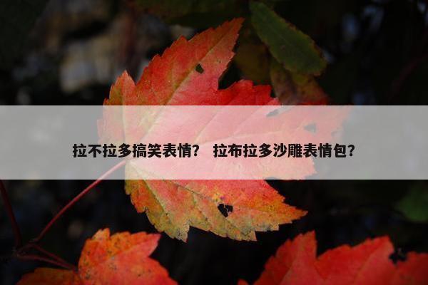 拉不拉多搞笑表情？ 拉布拉多沙雕表情包？