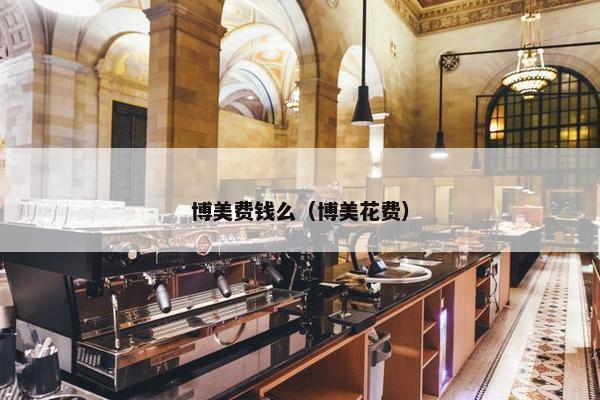 博美费钱么（博美花费）