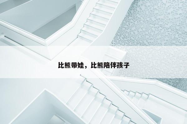 比熊带娃，比熊陪伴孩子