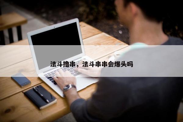 法斗撸串，法斗串串会爆头吗