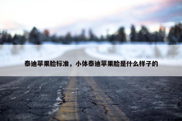 泰迪苹果脸标准，小体泰迪苹果脸是什么样子的
