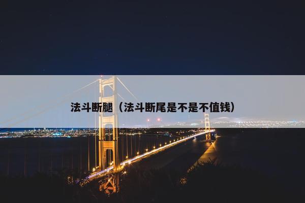 法斗断腿（法斗断尾是不是不值钱）