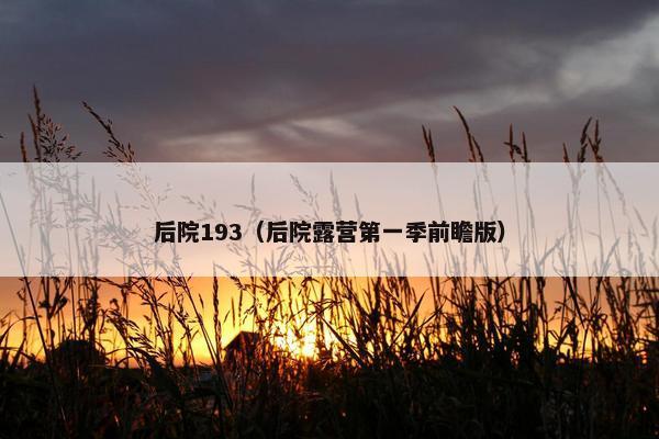 后院193（后院露营第一季前瞻版）