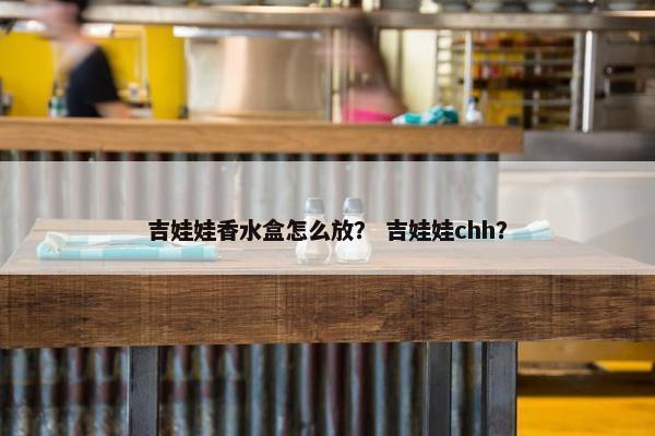 吉娃娃香水盒怎么放？ 吉娃娃chh？