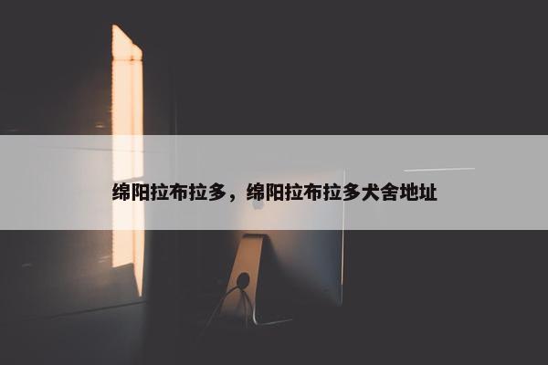 绵阳拉布拉多，绵阳拉布拉多犬舍地址