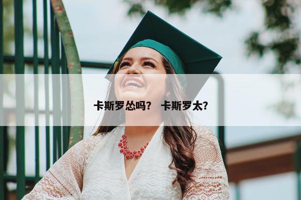 卡斯罗怂吗？ 卡斯罗太？