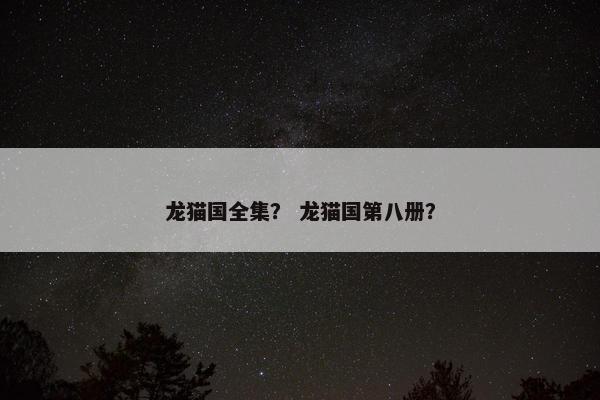 龙猫国全集？ 龙猫国第八册？