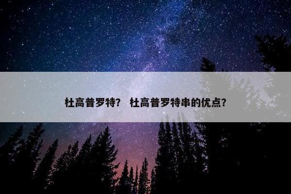 杜高普罗特？ 杜高普罗特串的优点？