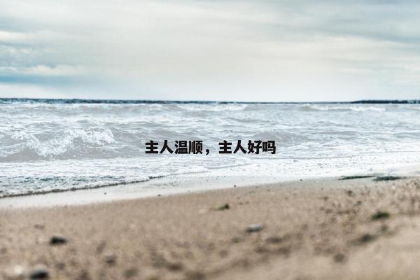 主人温顺，主人好吗