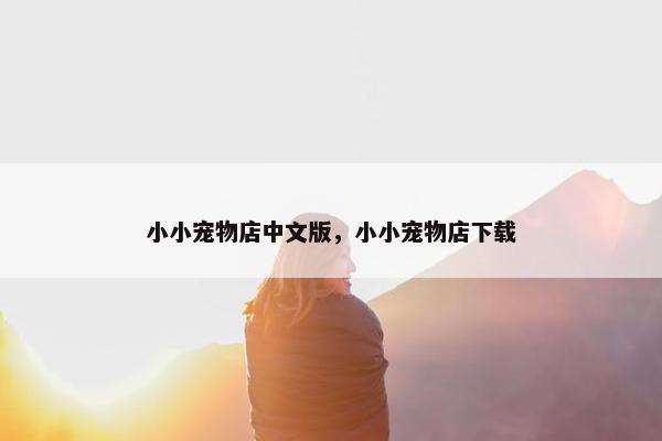 小小宠物店中文版，小小宠物店下载