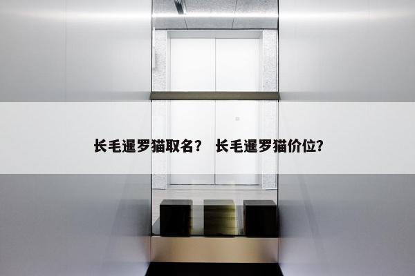 长毛暹罗猫取名？ 长毛暹罗猫价位？