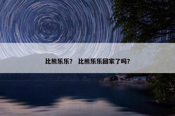 比熊乐乐？ 比熊乐乐回家了吗？