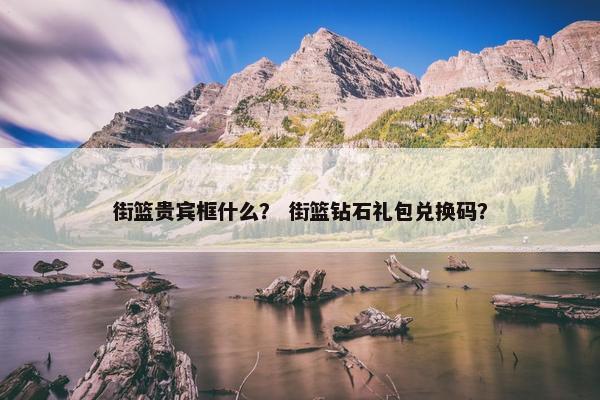 街篮贵宾框什么？ 街篮钻石礼包兑换码？