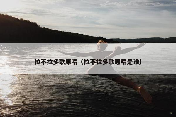拉不拉多歌原唱（拉不拉多歌原唱是谁）