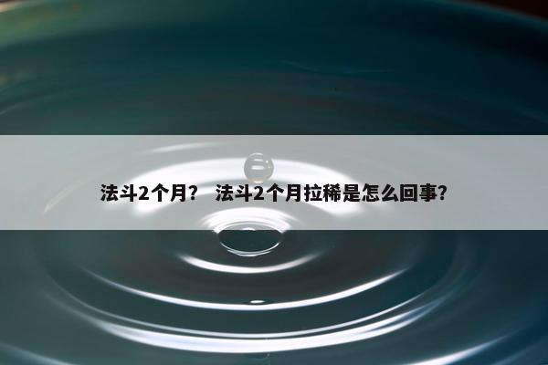 法斗2个月？ 法斗2个月拉稀是怎么回事？