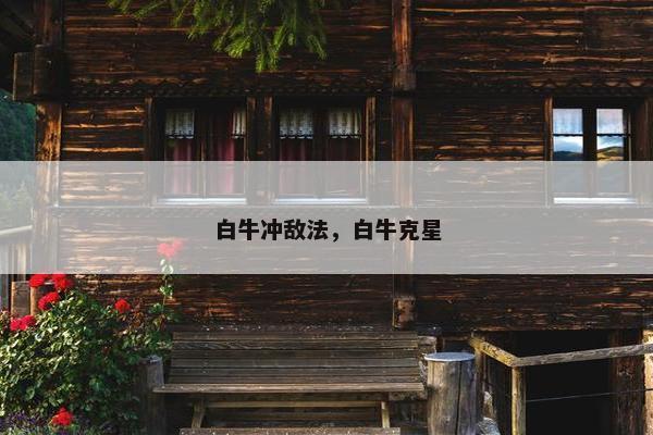 白牛冲敌法，白牛克星