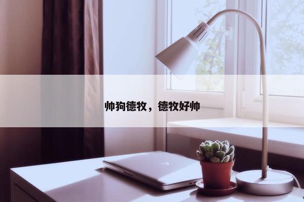帅狗德牧，德牧好帅