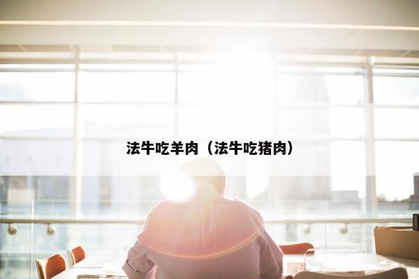法牛吃羊肉（法牛吃猪肉）
