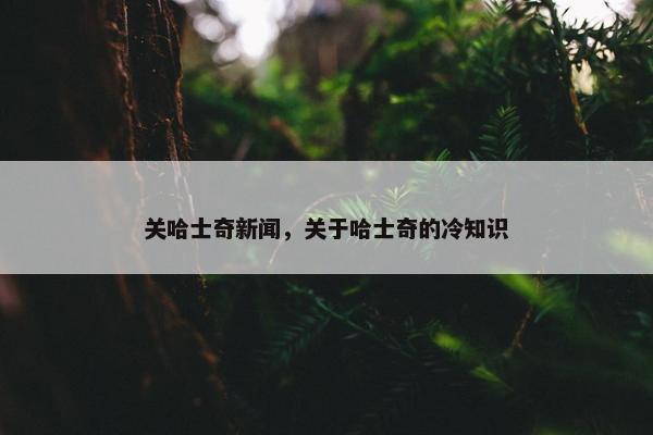 关哈士奇新闻，关于哈士奇的冷知识