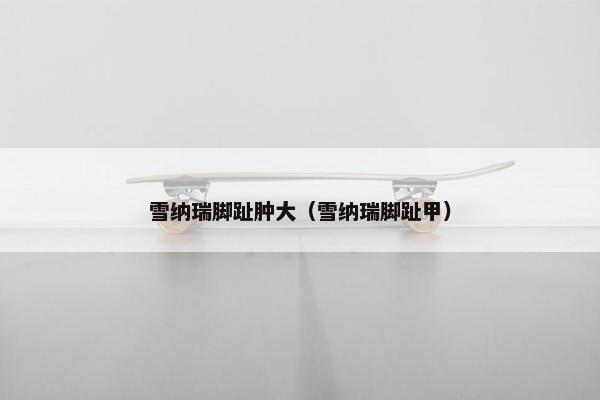 雪纳瑞脚趾肿大（雪纳瑞脚趾甲）