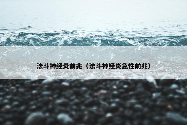 法斗神经炎前兆（法斗神经炎急性前兆）