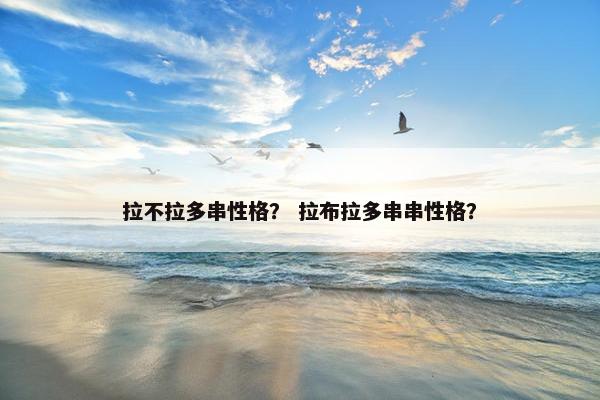 拉不拉多串性格？ 拉布拉多串串性格？
