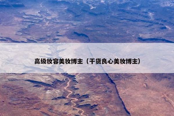 高级妆容美妆博主（干货良心美妆博主）