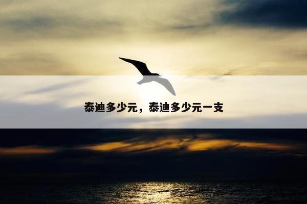 泰迪多少元，泰迪多少元一支