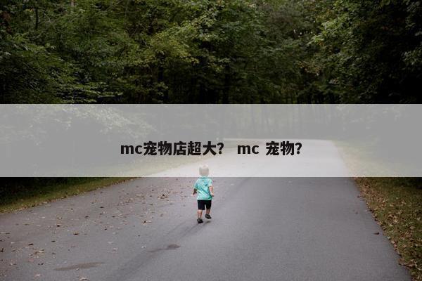mc宠物店超大？ mc 宠物？
