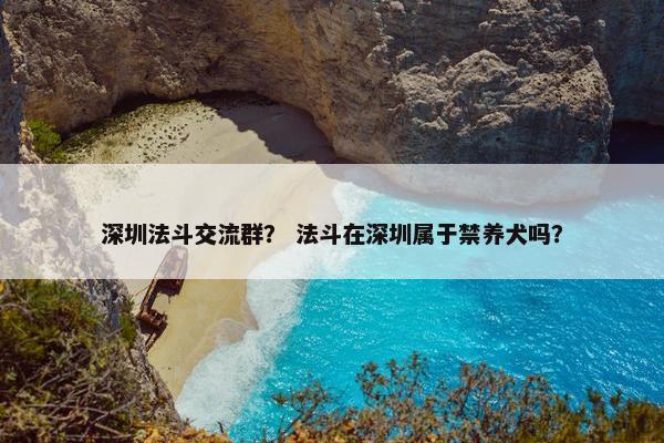 深圳法斗交流群？ 法斗在深圳属于禁养犬吗？
