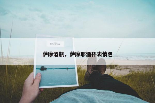 萨摩酒瓶，萨摩耶酒杯表情包