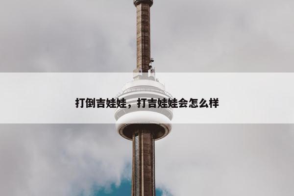 打倒吉娃娃，打吉娃娃会怎么样