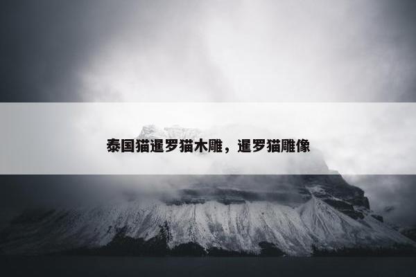 泰国猫暹罗猫木雕，暹罗猫雕像