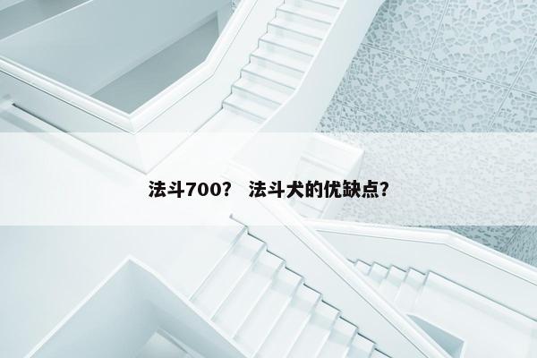 法斗700？ 法斗犬的优缺点？