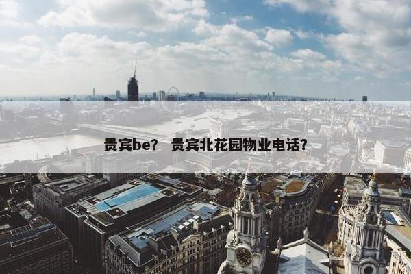 贵宾be？ 贵宾北花园物业电话？