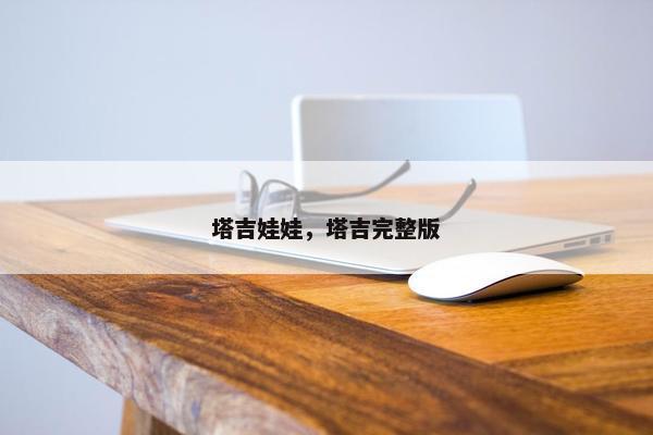 塔吉娃娃，塔吉完整版