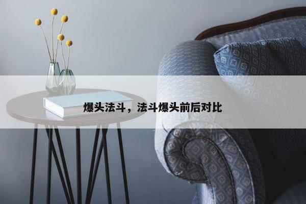 爆头法斗，法斗爆头前后对比